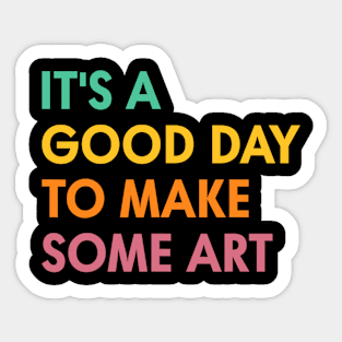 It's A Good Day To Make Some Art Artist Art Teacher Sticker